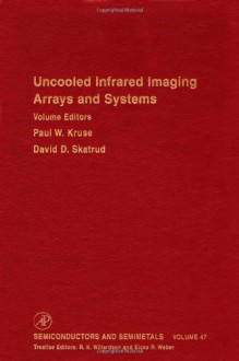 Uncooled Infrared Imaging Arrays And Systems - David D. Skatrud, Paul W. Kruse, Robert K. Willardson, Eicke R. Weber