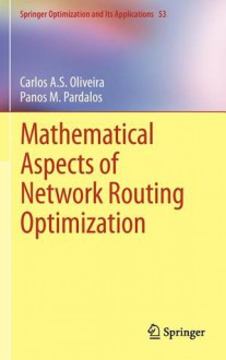 Mathematical Aspects of Network Routing Optimization - Carlos A.S. Oliveira, Panos M. Pardalos