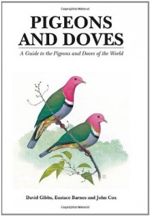 Pigeons and Doves: A Guide to the Pigeons and Doves of the World - David Gibbs