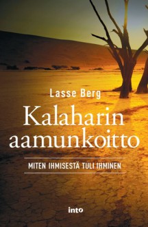 Kalaharin aamunkoitto – Miten ihmisestä tuli ihminen - Lasse Berg, Riikka Toivanen