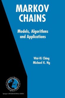 Markov Chains: Models, Algorithms And Applications - Wai-Ki Ching, Michael K. Ng