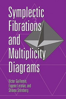 Symplectic Fibrations and Multiplicity Diagrams - Victor W. Guillemin, Shlomo Sternberg, Eugene Lerman