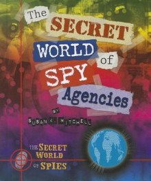 The Secret World of Spy Agencies - Susan K. Mitchell