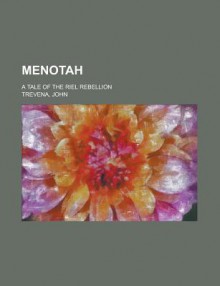 Menotah; A Tale of the Riel Rebellion - Ernest George Henham