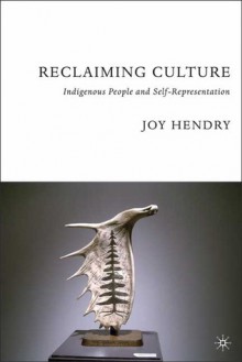 Reclaiming Culture: Indigenous People and Self-Representation - Joy Hendry