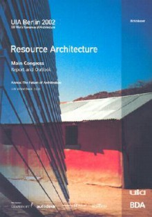 Resource Architecture - Abalos & Herreros, UIA Berlin 2002 E.V., Ken Yeang, Thomas Herzog, Gerhard Schröder, Koichiro Matsuura, Karl Ganser, Kaspar Kraemer, Vassilis Sgoutas, Birkhauser-Publishers for Architecture