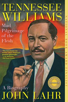 Tennessee Williams: Mad Pilgrimage of the Flesh - John Lahr