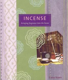 Incense: Bringing Fragrance Into the Home - Diana Rosen