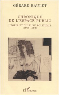 Chronique de L'Espace Public: Utopie Et Culture Politique 1978-1993 - Gérard Raulet