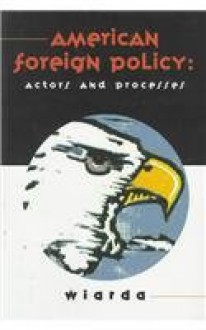 American Foreign Policy: Actors and Processes - Howard J. Wiarda