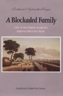 A Blockaded Family: Life in Southern Alabama During the Civil War - Parthenia Hague, Elizabeth Fox-Genovese