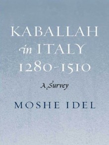 Kabbalah in Italy, 1280-1510: A Survey - Moshe Idel