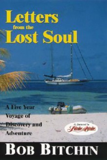 Letters from the Lost Soul: A Five Year Voyage of Discovery and Adventure - Bob Bitchin