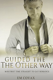 Straight to Gay: Guided the Other Way (Gay Romance MM First Time Experience) (LGBT Fiction) - Em Covax