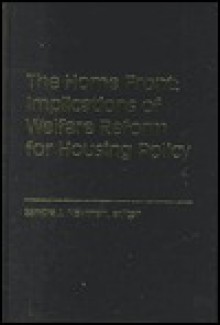 The Home Front: Implications of Welfare Reform for Housing Policy - Sandra J. Newman