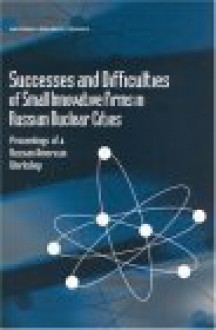 Successes And Difficulties Of Small Innovative Firms In Russian Nuclear Cities: Proceedings Of A Russian American Workshop - Ben Carson