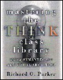 Mastering the Think Class Library: Using Symantec C++ and Visual Architect - R. O. Parker