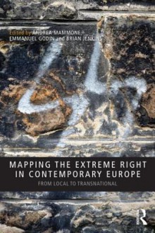 Mapping the Extreme Right in Europe (Mammone) - Emmanuel Godin, Andrea Mammone, Brian Jenkins