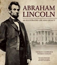 Abraham Lincoln: An Illustrated Life and Legacy - Thomas F. Schwartz