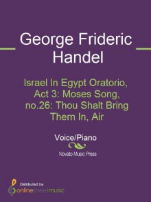 Israel In Egypt Oratorio, Act 3: Moses Song, no.26: Thou Shalt Bring Them In, Air - George Frideric Handel