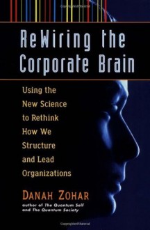 Rewiring the Corporate Brain - Danah Zohar