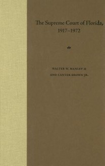 The Supreme Court of Florida, 1917-1972 - Walter W. Manley II, Canter Brown Jr.