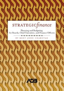 Strategic Finance: Planning and Budgeting for Boards, Chief Executives, and Finance Officers - Kent John Chabotar