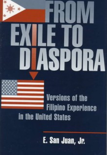 From Exile To Diaspora: Versions Of The Filipino Experience In The United States - E. San Juan Jr.