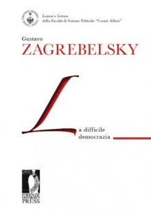 La difficile democrazia (Lectio magistralis) - Gustavo Zagrebelsky