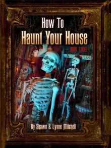 How to Haunt Your House, Book 3 - Lynne Mitchell, Shawn Mitchell