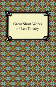 Great Short Works of Leo Tolstoy [with Biographical Introduction] - Leo Tolstoy, Nathan Haskell Dole, Louise Maude, Aylmer Maude