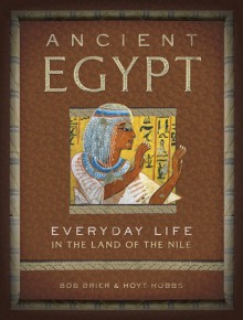 Ancient Egypt: Everyday Life in the Land of the Nile (Everyday Life) - Bob Brier, Hoyt Hobbs