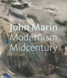 John Marin: Modernism at Midcentury - Debra Bricker Balken