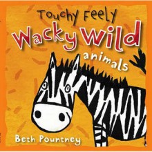 Wacky Wild Animals (Touchy Feely) - Beth Pountney