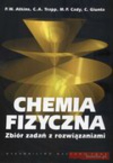 Chemia fizyczna Zbiór zadań z rozwiązaniami - Atkins Peter William, Trapp C.A., Cady M.P. i inni