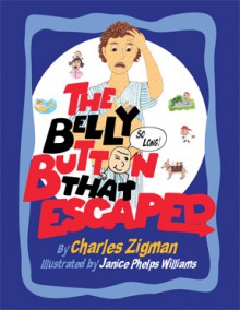 The Belly Button That Escaped - Charles Zigman, Janice Phelps Williams