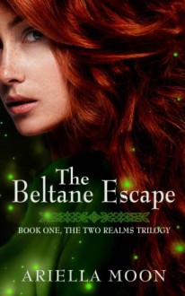 The Beltane Escape (The Two Realms Trilogy) (Volume 1) - Ariella Moon