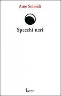 Specchi neri - Arno Schmidt, Domenico Pinto