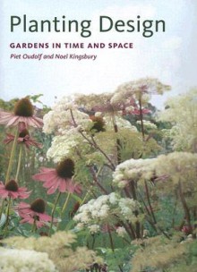 Planting Design: Gardens in Time and Space - Piet Oudolf, Noel Kingsbury