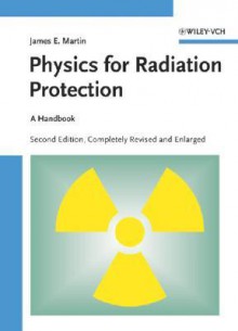 Physics for Radiation Protection: A Handbook - James E. Martin