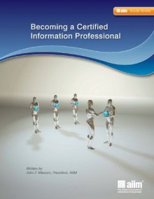 AIIM Certified Information Professional Study Guide - Steve Weissman, John Mancini