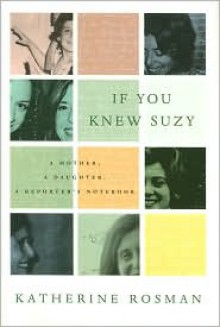 If You Knew Suzy: A Mother, a Daughter, a Reporter's Notebook - Katherine Rosman