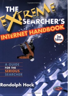 The Extreme Searcher's Internet Handbook: A Guide for the Serious Searcher - Randolph Hock, Greg R. Notess