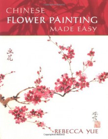 Chinese Flower Painting Made Easy - Rebecca Yue