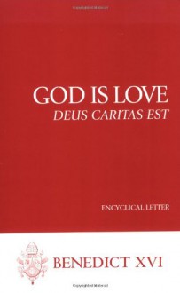 God Is Love--Deus Caritas Est: Encyclical Letter - Pope Benedict XVI