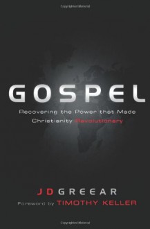 Gospel: Recovering the Power that Made Christianity Revolutionary - J.D. Greear, Timothy Keller