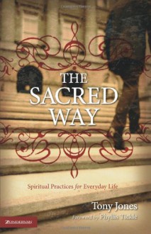 The Sacred Way: Spiritual Practices for Everyday Life (Emergent YS) - Tony Jones, Phyllis A. Tickle