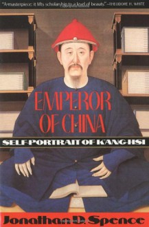 Emperor of China: Self-Portrait of K'ang-Hsi - Kangxi, Jonathan D. Spence