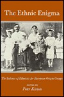 The Ethnic Enigma: The Salience of Ethnicity for European-Origin Groups - Peter Kivisto