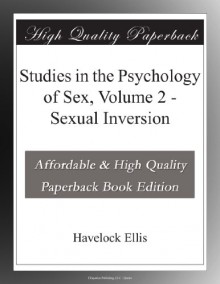 Studies in the Psychology of Sex, Volume 2 - Sexual Inversion - Havelock Ellis